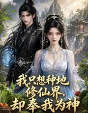 我只想种地，修仙界却奉我为神(全集)